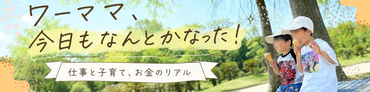 ワーママ、今日もなんとかなった！仕事と子育て、お金のリアル